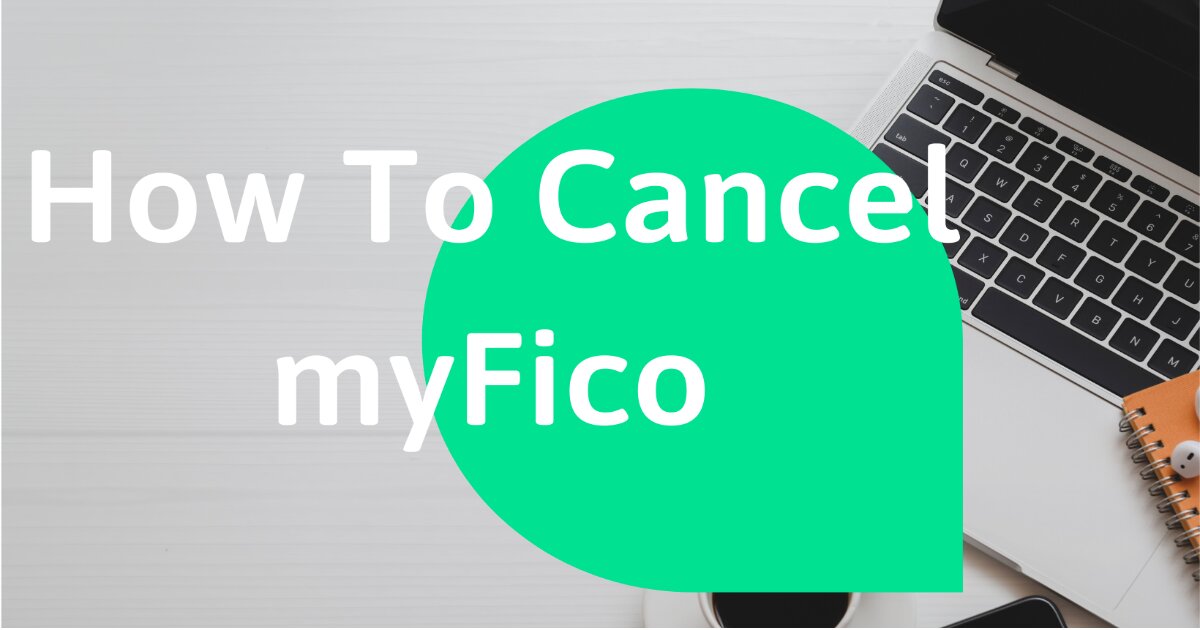 Guide You How To Cancel MyFico SubScription On Your All Devices
