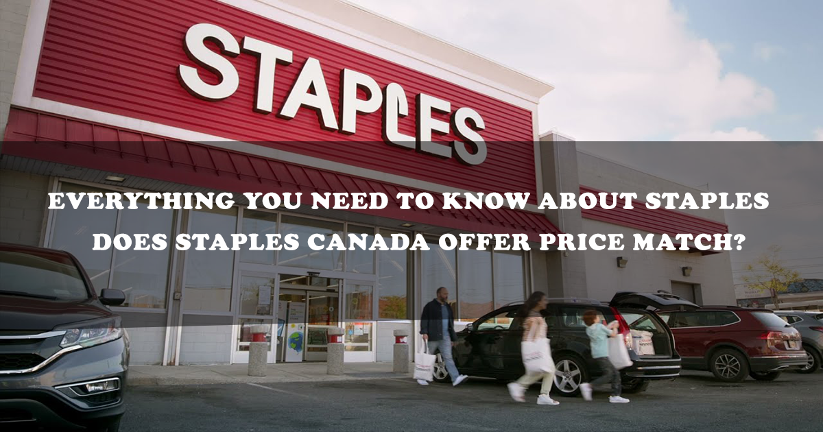 Everything You Need To Know About Staples: Does Staples Canada Offer Price Match? Coupons & Promo Codes