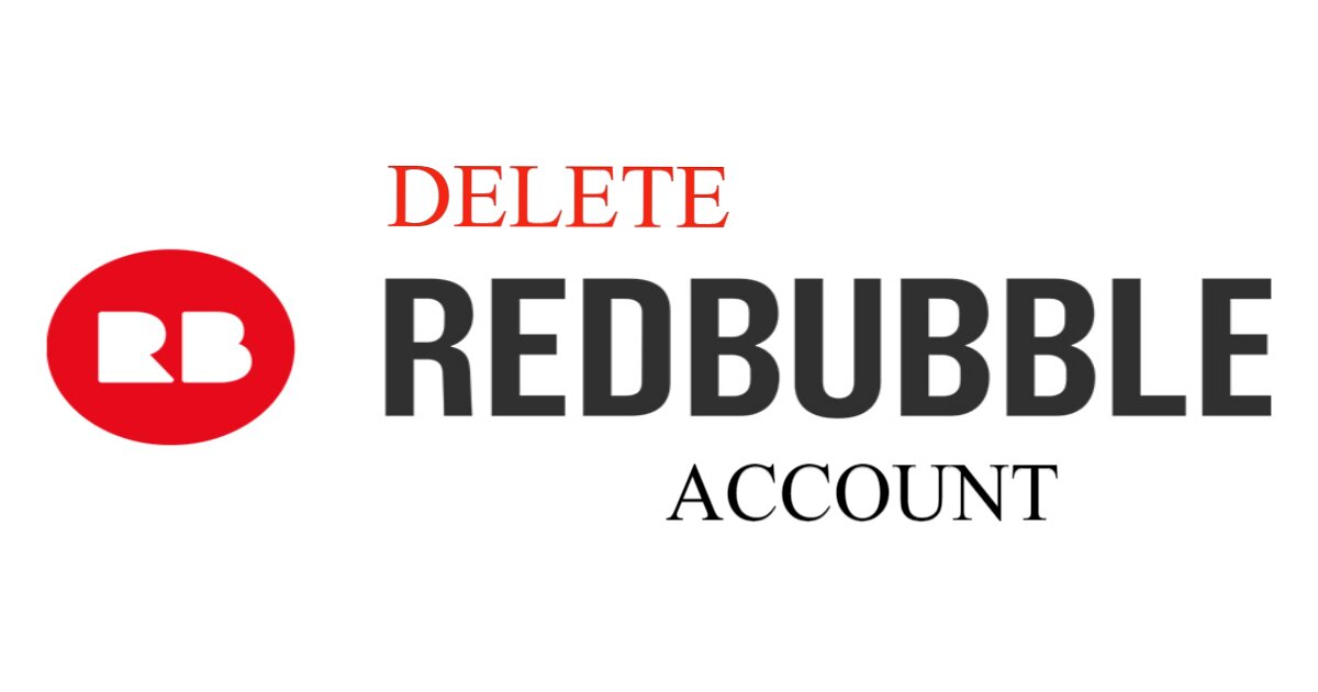 Step-By-Step Guide To Delete Your Redbubble Account Permanently