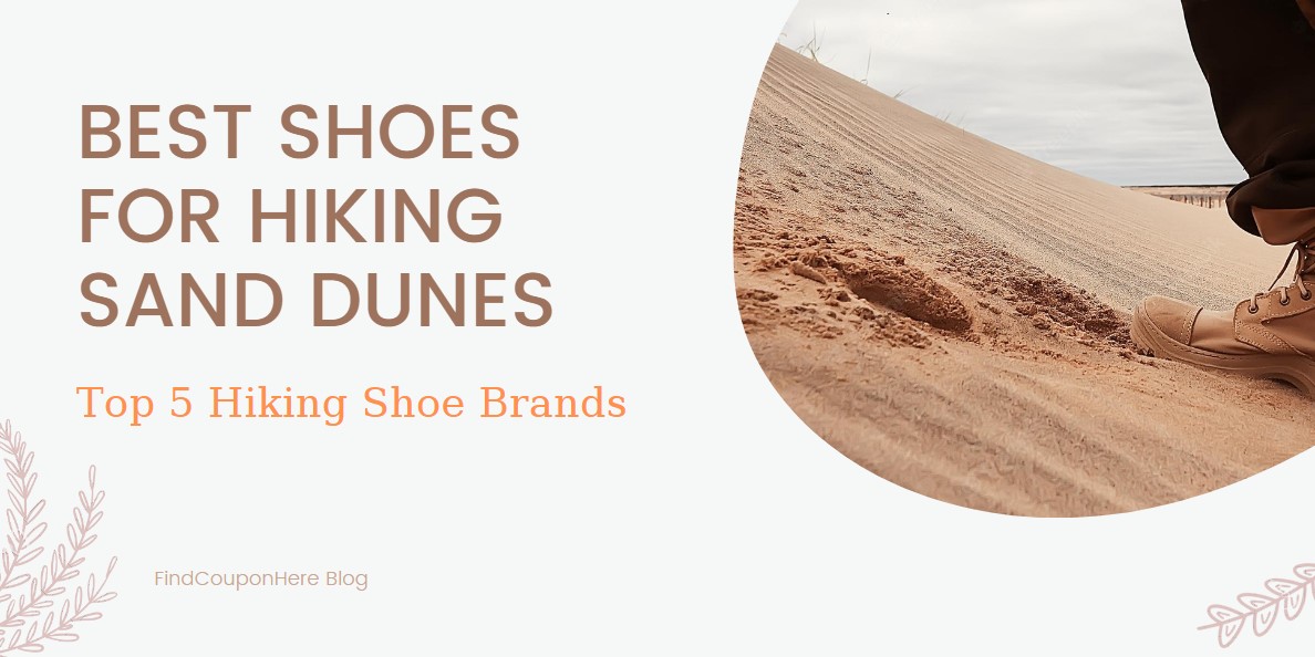 Features To Consider Choosing The Best Shoes For Hiking Sand Dunes