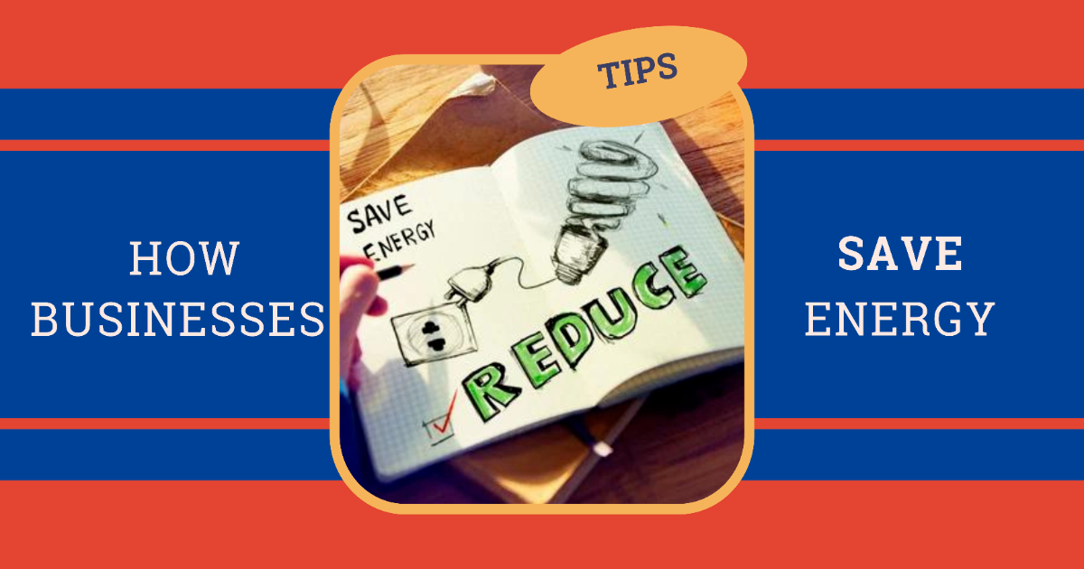 Tips for Businesses To Save Energy & Reduce Operational Cost