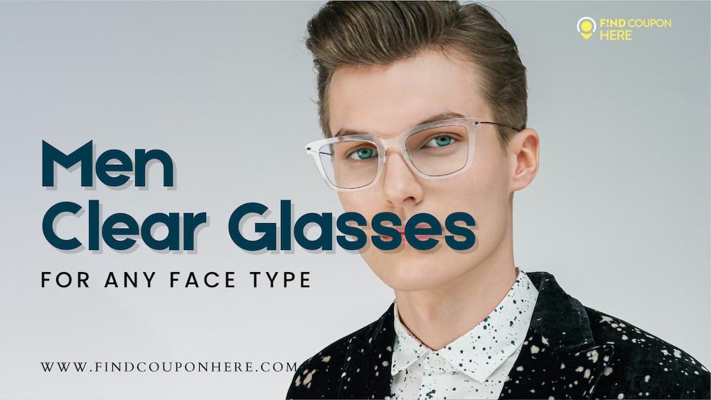 Tips On Choosing Men Clear Glasses For Any Face Shape
