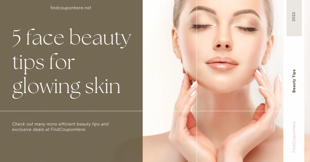5 Must-Know Face Beauty Tips For Glowing Skin - Beauty Secrets